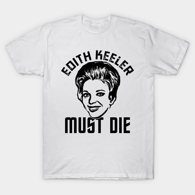 Edith Keeler Must Die T-Shirt by Geezers of the Game 